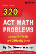 320 ACT Math Problems Arranged by Topic and Difficulty Level, 2nd Edition: 160 ACT Questions with Solutions, 160 Additional Questions with Answers