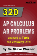 320 AP Calculus AB Problems Arranged by Topic and Difficulty Level: 160 Test Questions with Solutions, 160 Additional Questions with Answers