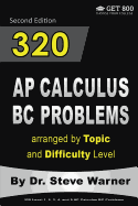 320 AP Calculus BC Problems arranged by Topic and Difficulty Level, 2nd Edition: 160 Test Questions with Solutions, 160 Additional Questions with Answers