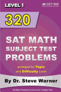 320 SAT Math Subject Test Problems arranged by Topic and Difficulty Level - Level 1: 160 Questions with Solutions, 160 Additional Questions with Answers