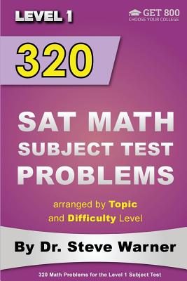 320 SAT Math Subject Test Problems arranged by Topic and Difficulty Level - Level 1: 160 Questions with Solutions, 160 Additional Questions with Answers - Warner, Steve, Dr.