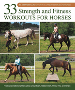33 Strength and Fitness Workouts for Horses: Practical Conditioning Plans Using Groundwork, Ridden Work, Poles, Hills, and Terrain