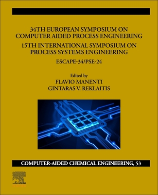 34th European Symposium on Computer Aided Process Engineering /15th International Symposium on Process Systems Engineering: Escape-34/Pse2024 Volume 53 - Manenti, Flavio (Editor), and Reklaitis, G V Rex (Editor)