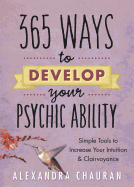 365 Ways to Develop Your Psychic Ability: Simple Tools to Increase Your Intuition & Clairvoyance