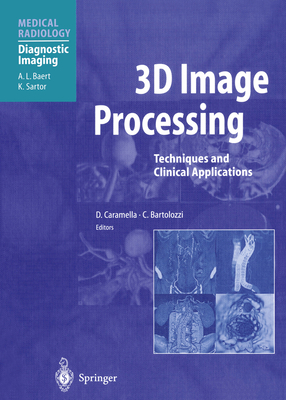 3D Image Processing: Techniques and Clinical Applications - Caramella, D (Editor), and Baert, A L (Foreword by), and Bartolozzi, C (Editor)