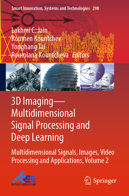 3D Imaging-Multidimensional Signal Processing and Deep Learning: Multidimensional Signals, Images, Video Processing and Applications, Volume 2 - Jain, Lakhmi C. (Editor), and Kountchev, Roumen (Editor), and Tai, Yonghang (Editor)