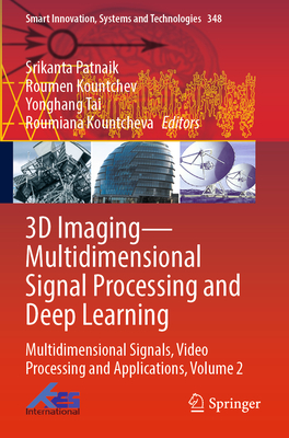 3D Imaging-Multidimensional Signal Processing and Deep Learning: Multidimensional Signals, Video Processing and Applications, Volume 2 - Patnaik, Srikanta (Editor), and Kountchev, Roumen (Editor), and Tai, Yonghang (Editor)