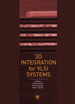 3D Integration for VLSI Systems - Tan, Chuan Seng (Editor), and Chen, Kuan-Neng (Editor), and Koester, Steven J (Editor)