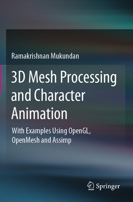 3D Mesh Processing and Character Animation: With Examples Using OpenGL, OpenMesh and Assimp - Mukundan, Ramakrishnan