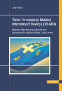 3d-Mid: Three-Dimensional Molded Interconnect Devices: Materials, Manufacturing, Assembly and Applications for Injection Molded Circuit Carriers