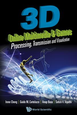 3D Online Multimedia and Games: Processing, Visualization and Transmission - Basu, Anup, and Cheng, Irene, and Cortelazzo, Guido