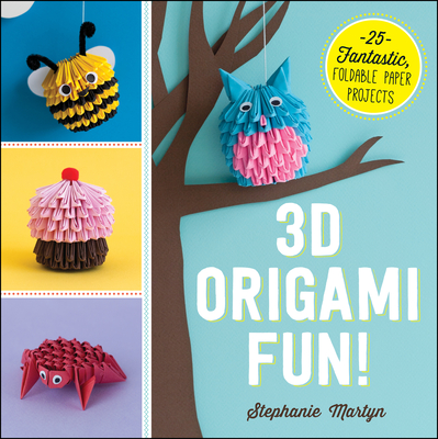 3D Origami Fun!: 25 Fantastic, Foldable Paper Projects - Martyn, Stephanie