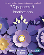 3D papercraft inspirations: FLOWERS, PLANTS and CRITTERS COLLECTION