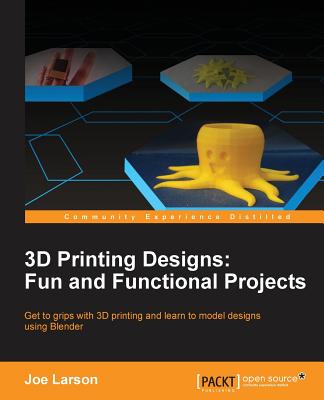 3D Printing Designs: Fun and Functional Projects - Larson, Joe