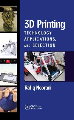 3D Printing: Technology, Applications, and Selection - Noorani, Rafiq
