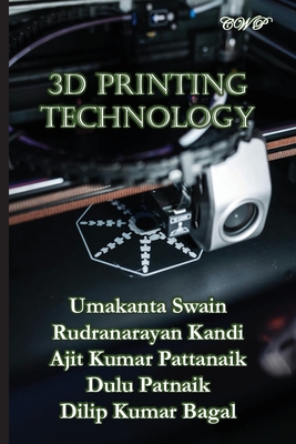 3D Printing Technology - Swain, Umakanta, and Kandi, Rudranarayan, and Pattanaik, Ajit Kumar