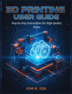 3D Printing User Guide: Step-by-Step Instructions for High-Quality Prints