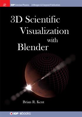 3D Scientific Visualization with Blender - Kent, Brian R