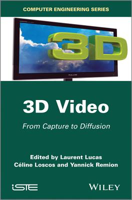3D Video: From Capture to Diffusion - Lucas, Laurent (Editor), and Loscos, C�line (Editor), and R�mion, Yannick (Editor)