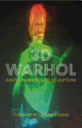 3D Warhol: Andy Warhol and Sculpture