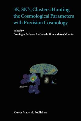 3K, SN's, Clusters: Hunting the Cosmological Parameters with Precision Cosmology - Barbosa, Domingos (Editor), and da Silva, Ant�nio (Editor), and Mour�o, Ana (Editor)