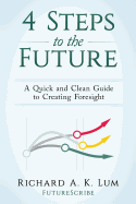 4 Steps to the Future: A Quick and Clean Guide to Creating Foresight
