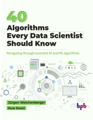 40 Algorithms Every Data Scientist Should Know: Navigating through essential AI and ML algorithms (English Edition) - Weichenberger, J�rgen, and Kwon, Huw