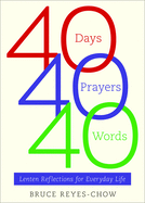 40 Days, 40 Prayers, 40 Words: Lenten Reflections for Everyday Life