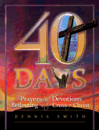 40 Days: Prayers and Devotions Reflecting on the Cross of Christ