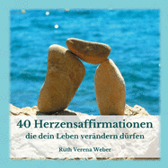 40 Herzensaffirmationen: ...die dein Leben ver?ndern d?rfen