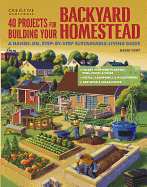 40 Projects for Building Your Backyard Homestead: A Hands-On, Step-By-Step Sustainable-Living Guide