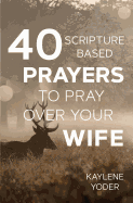 40 Scripture-Based Prayers to Pray Over Your Wife