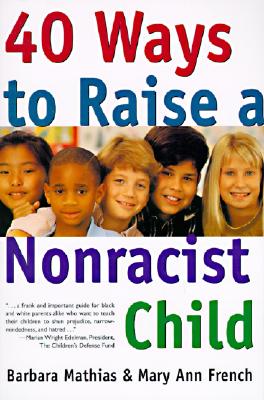 40 Ways to Raise a Nonracist Child - Mathias, Barbara, and French, Mary Ann