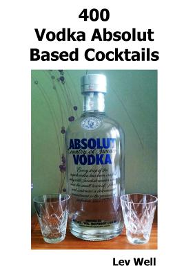 400 Vodka Absolut Based Cocktails - Well, Lev