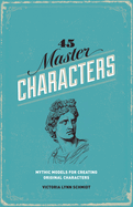 45 Master Characters: Mythic Models for Creating Original Characters