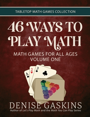 46 Ways to Play Math: Math Games for All Ages, Volume 1 - Gaskins, Denise