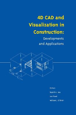 4D CAD and Visualization in Construction: Developments and Applications - Issa, Raymond (Editor), and Flood, I (Editor), and O'Brien, W (Editor)