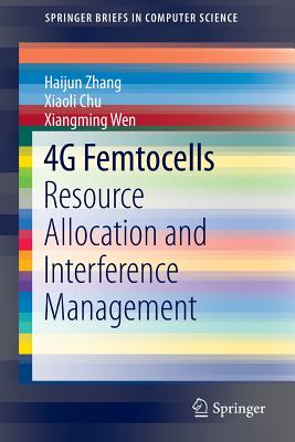 4g Femtocells: Resource Allocation and Interference Management - Zhang, Haijun, and Chu, Xiaoli, Dr., and Wen, Xiangming