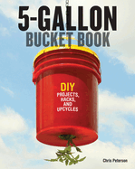 5-Gallon Bucket Book: Useful DIY Projects, Hacks, and Upcycles
