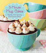 5-Minute Mug Cakes: Nearly 100 Yummy Microwave Cakes