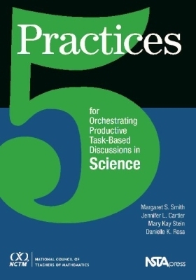 5 Practices for Orchestrating Productive Task-Based Discussions in Science - Smith, Margaret Schwan, and Stein, Mary Kay, and Cartier, Jennifer
