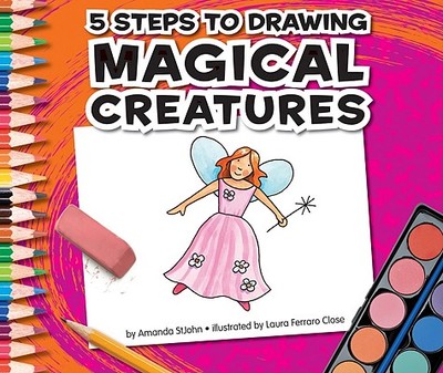 5 Steps to Drawing Magical Creatures - Stjohn, Amanda