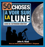 50 choses ? voir sur la Lune: Guide de l'astronome d?butant