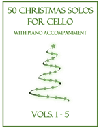 50 Christmas Solos for Cello with Piano Accompaniment: Vols. 1-5