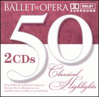 50 Classical Highlights from the Ballet and the Opera - 