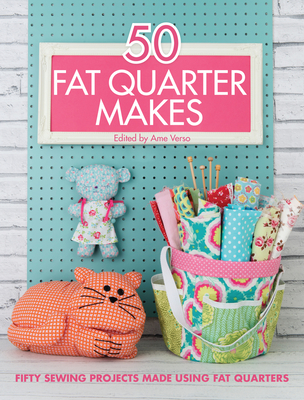 50 Fat Quarter Makes: Fifty Sewing Projects Made Using Fat Quarters - Avery, Jo (Contributions by), and Burdon, Ali (Contributions by), and Betts, Elizabeth (Contributions by)