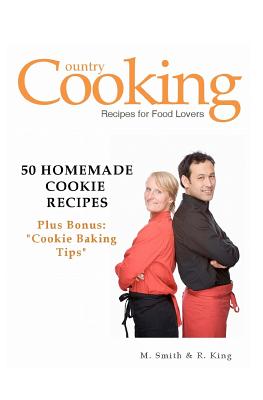 50 Homemade Cookie Recipes: Plus Bonus: "Cookie Baking Tips" - King, R, and Publishing, Smgc (Editor), and Smith, M
