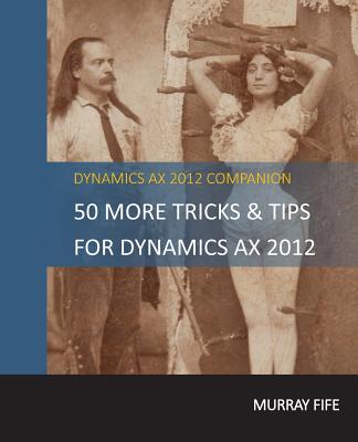 50 More Tips & Tricks For Dynamics AX 2012 - Fife, Murray