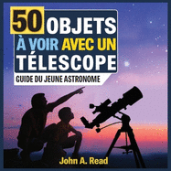 50 Objets ? Voir Avec Un T?lescope: Guide Du Jeune Astronome