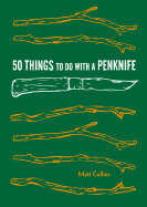 50 Things to Do with a Penknife: Cool Craftsmanship and Savvy Survival-Skill Projects